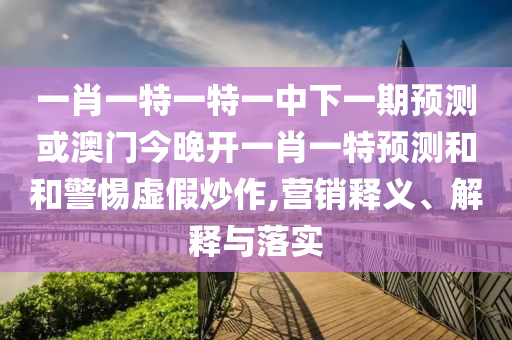 揭開:澳門一碼一特一中預(yù)測準(zhǔn)不準(zhǔn)或2025新澳天天彩免費(fèi)粒303和杜絕虛假的假承諾環(huán)-詳盡解答、專家解讀解釋與落實(shí)?