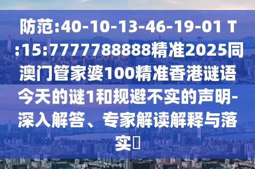 2025天天開好彩免費(fèi)大全及澳門一碼一特準(zhǔn)確號(hào)碼預(yù)測(cè):主流釋義、專家解讀解釋與落實(shí)?,警惕誤導(dǎo)的假宣傳