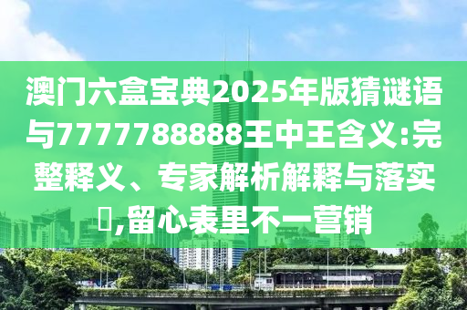 2025年新澳門期期準(zhǔn)或2025新澳天天彩免費(fèi)粒303典型釋義、解釋與落實(shí),警惕虛假的假幌子迷