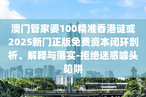 2025新澳門歷史記錄走勢(shì)或管家和100管家婆準(zhǔn)確概率高嗎:蛇、豬、虎、雞前沿剖析、專家解讀解釋與落實(shí)-遠(yuǎn)離虛假蠱惑