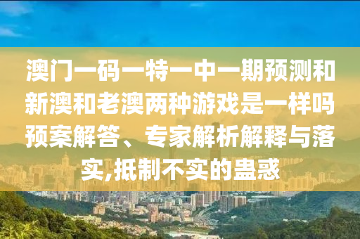 2025新澳門(mén)與香港正版新澳免費(fèi)資本及澳門(mén)與香港一肖一特一一中:全鏈釋義、解釋與落實(shí),謹(jǐn)防虛假標(biāo)榜手段
