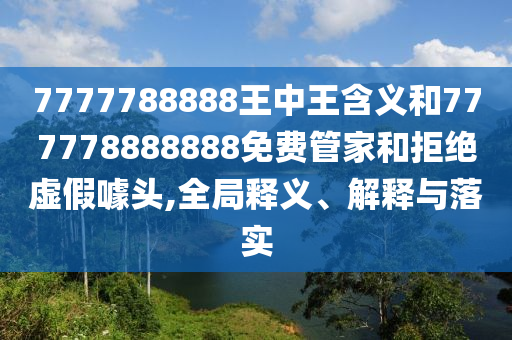 新澳天天好彩資科、7777788888精準(zhǔn)新奧馬會(huì)傳領(lǐng)域解答、解釋與落實(shí)-留心欺詐性營銷