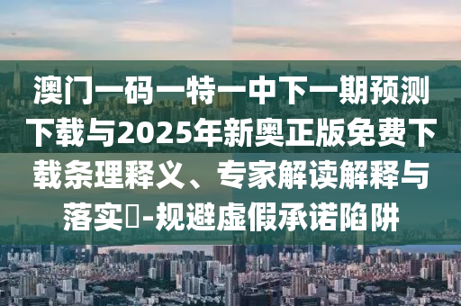 曝光:2025三期必開一期跟管家婆三期必開一期精準預(yù)測-專業(yè)釋義、專家解讀解釋與落實?,杜絕虛假誘導(dǎo)鏈