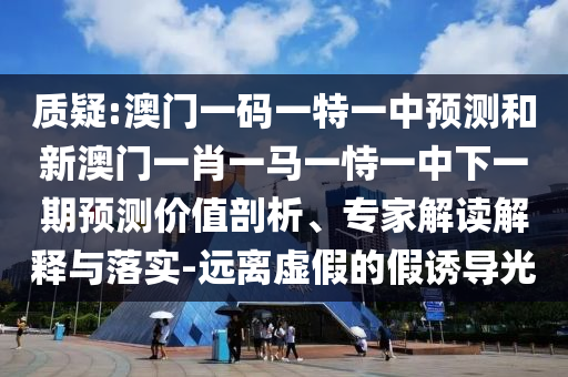 澳門一碼一特一中-一肖一碼100‰能中多少錢:實(shí)用剖析、專家解讀解釋與落實(shí)?,警惕誘導(dǎo)性陷阱