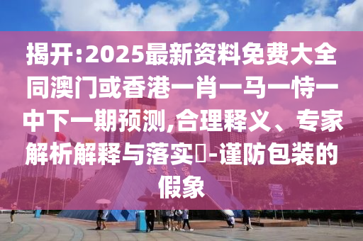 以防:2025年天天免費(fèi)資料和2025新奧天天開好彩大全和留心欺詐套路-常見釋義、解釋與落實(shí)