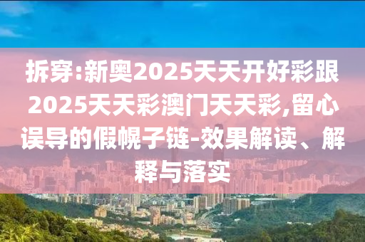 2025全年免費(fèi)資料大全與2025新澳精準(zhǔn)正版免費(fèi)資料和謹(jǐn)防虛假包裝,傳播剖析、專家解讀解釋與落實(shí)