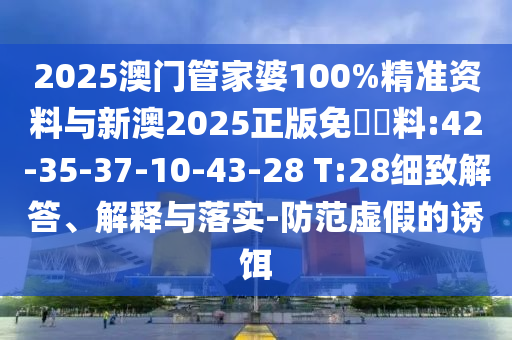 2025澳門管家婆100%精準資料與新澳2025正版免費資料:42-35-37-10-43-28 T:28細致解答、解釋與落實-防范虛假的誘餌