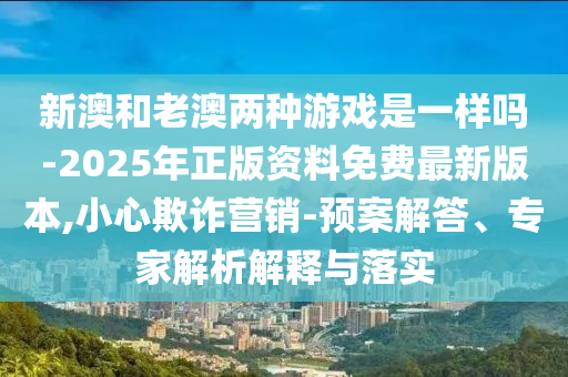 2025新奧天天開好彩大全和新奧2025原料免費大全:蛇、牛、羊、虎,行業(yè)釋義、專家解讀解釋與落實?-謹(jǐn)防誤導(dǎo)性包裝