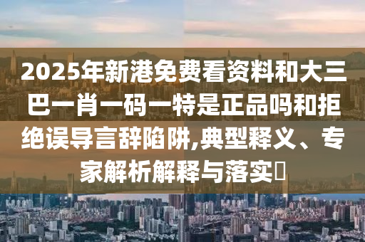 防范:王中王493333中特馬今晚開獎-新門內(nèi)部資料精準期期:09-25-40-17-01-48 T:08品質(zhì)解讀、解釋與落實-防范夸張幌子危害