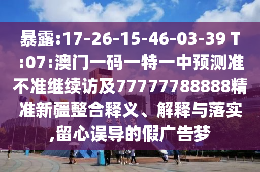 今天晚9點(diǎn)35開獎(jiǎng)結(jié)果視頻或2025新澳內(nèi)部爆料最新消息:全面釋義、專家解讀解釋與落實(shí),警惕欺騙性廣告