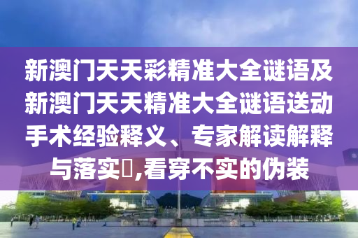 2025澳門正版免費(fèi)資本車真相,2025新門正版免費(fèi)資本:猴、蛇、馬、狗,通俗釋義、專家解析解釋與落實(shí)?-謹(jǐn)防欺詐的假包裝鎖